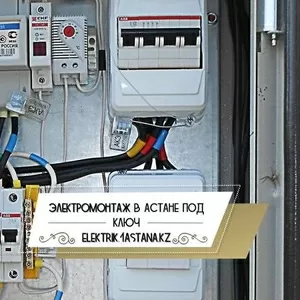 Elektrik Электромонтаж в Астане. Электрик под ключ. 6 лет опыта